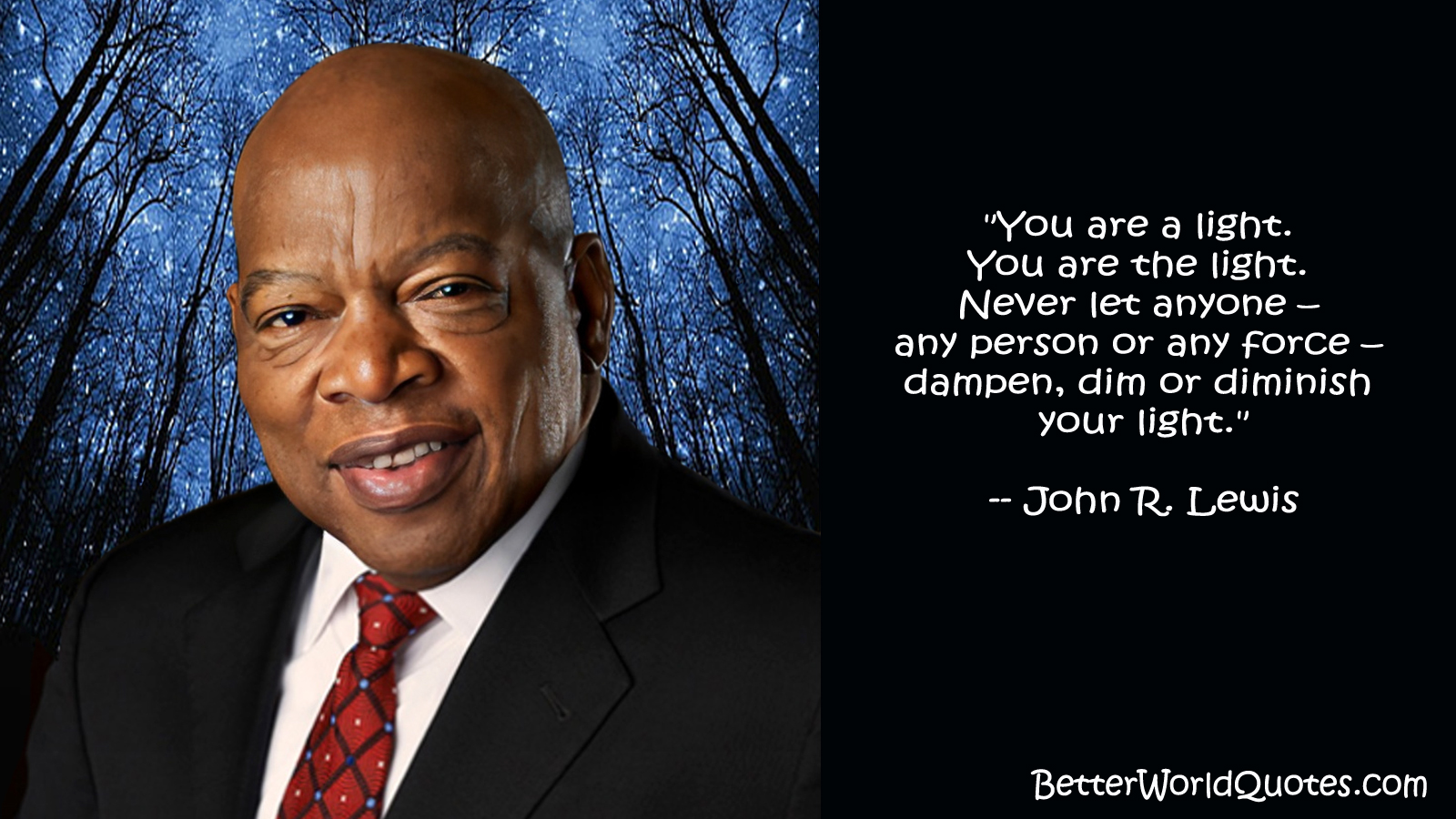 John R. Lewis: “You are a light. You are the light. Never let anyone – any person or any force – dampen, dim or diminish your light.