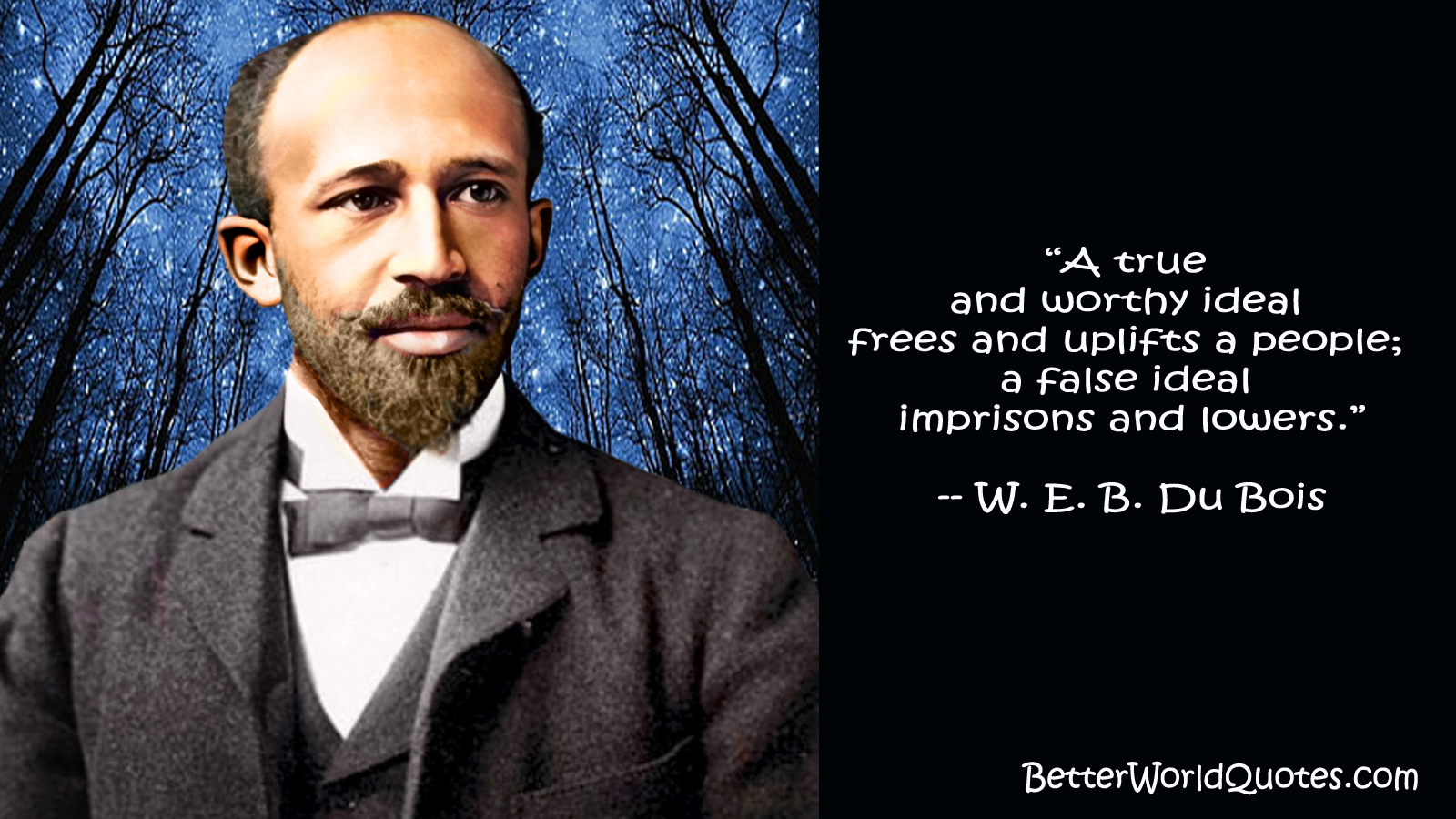 W. E. B. Du Bois: “A true and worthy ideal frees and uplifts a people; a false ideal imprisons and lowers